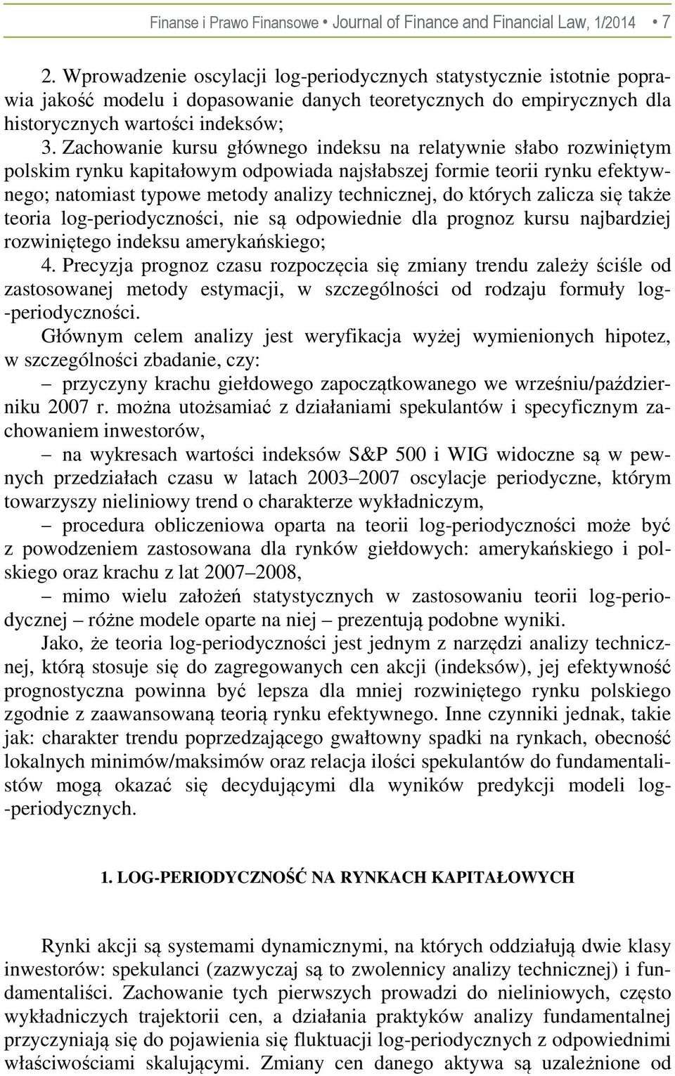 Zachowanie kursu głównego indeksu na relatywnie słabo rozwiniętym polskim rynku kapitałowym odpowiada najsłabszej formie teorii rynku efektywnego; natomiast typowe metody analizy technicznej, do