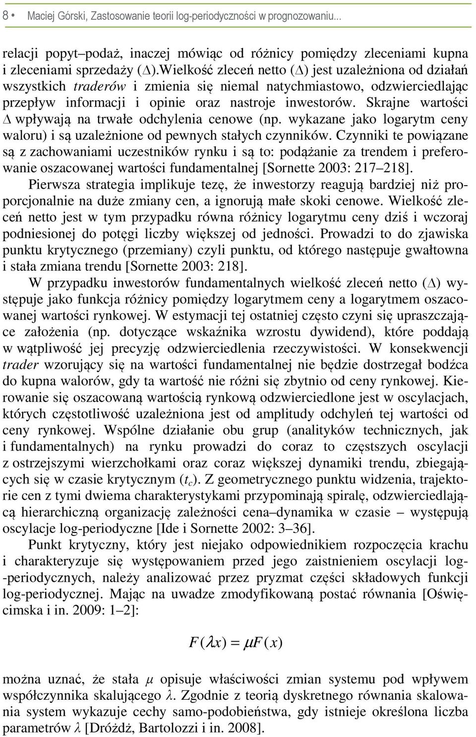 Skrajne wartości wpływają na trwałe odchylenia cenowe (np. wykazane jako logarytm ceny waloru) i są uzależnione od pewnych stałych czynników.