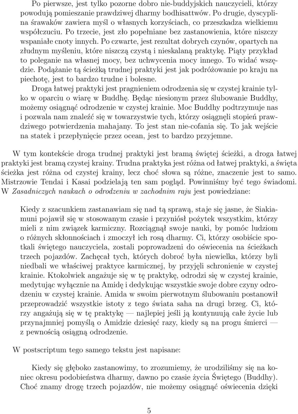 Po czwarte, jest rezultat dobrych czynów, opartych na złudnym myśleniu, które niszczą czystą i nieskalaną praktykę. Piąty przykład to poleganie na własnej mocy, bez uchwycenia mocy innego.