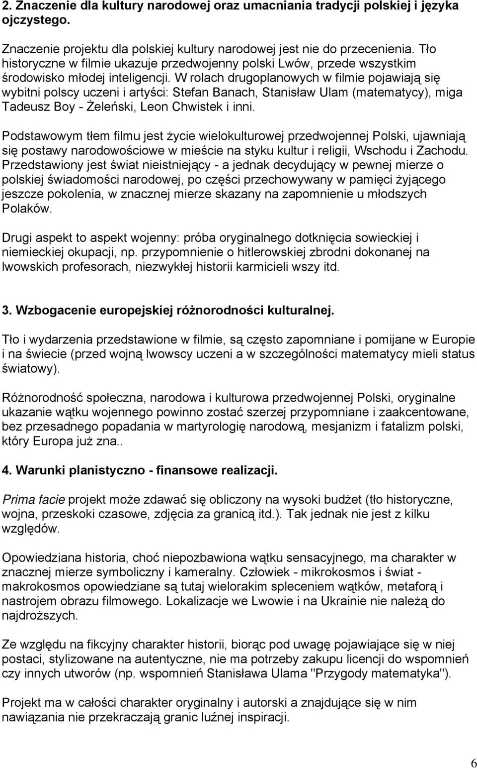 W rolach drugoplanowych w filmie pojawiają się wybitni polscy uczeni i artyści: Stefan Banach, Stanisław Ulam (matematycy), miga Tadeusz Boy - Żeleński, Leon Chwistek i inni.