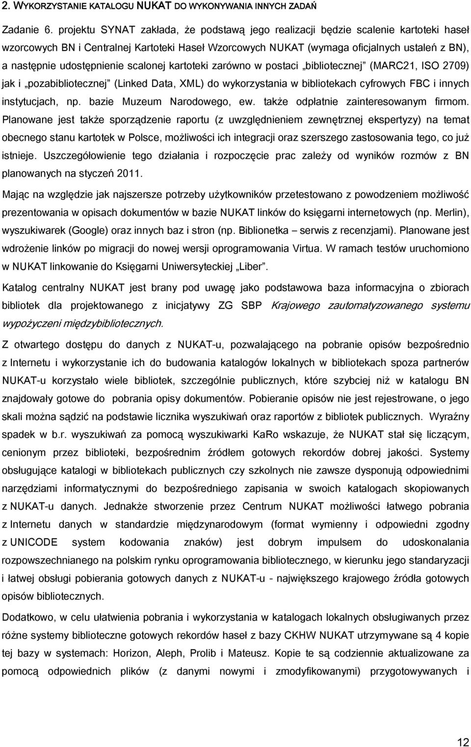 udostępnienie scalonej kartoteki zarówno w postaci bibliotecznej (MARC21, ISO 2709) jak i pozabibliotecznej (Linked Data, XML) do wykorzystania w bibliotekach cyfrowych FBC i innych instytucjach, np.