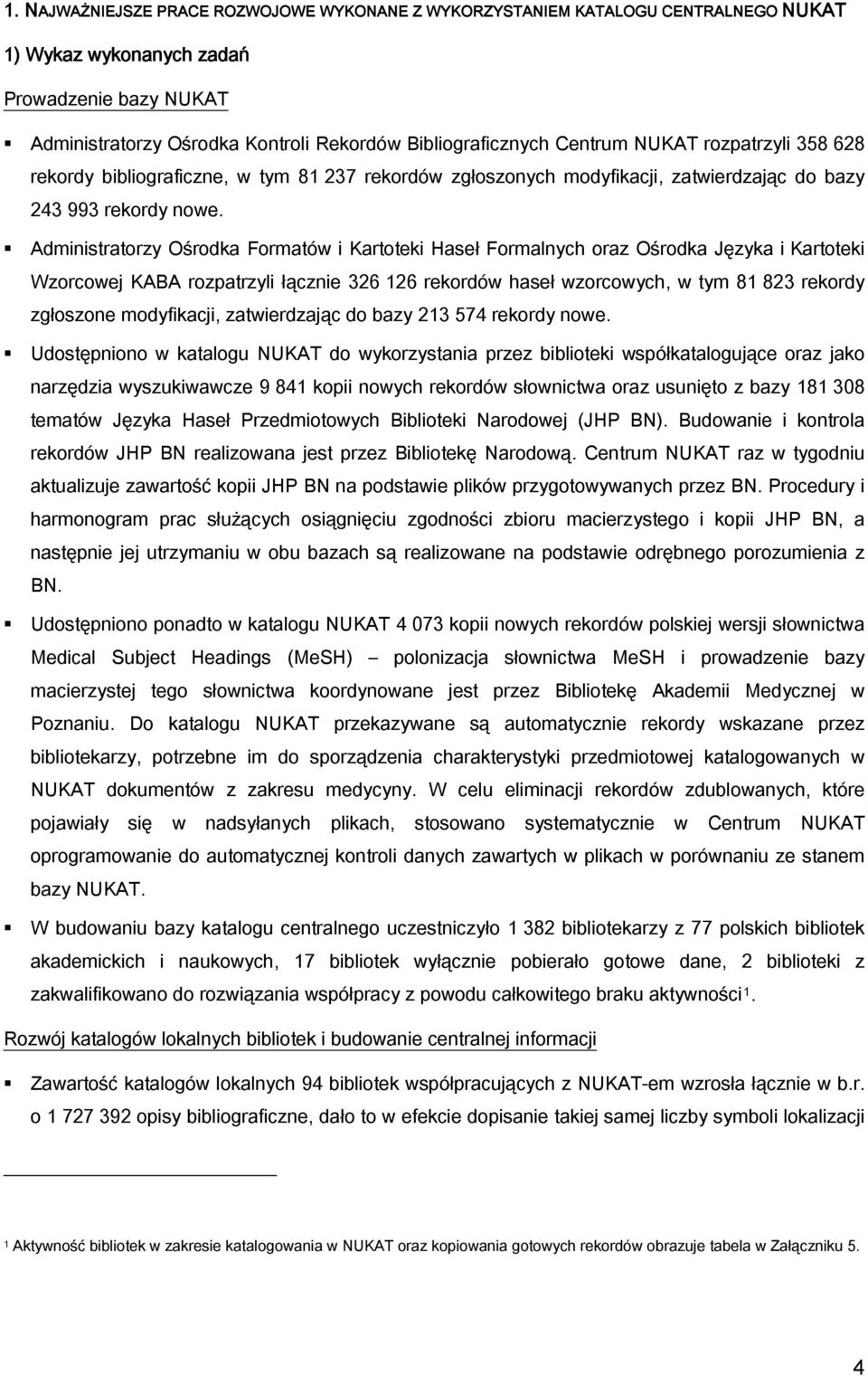 Administratorzy Ośrodka Formatów i Kartoteki Haseł Formalnych oraz Ośrodka Języka i Kartoteki Wzorcowej KABA rozpatrzyli łącznie 326 126 rekordów haseł wzorcowych, w tym 81 823 rekordy zgłoszone