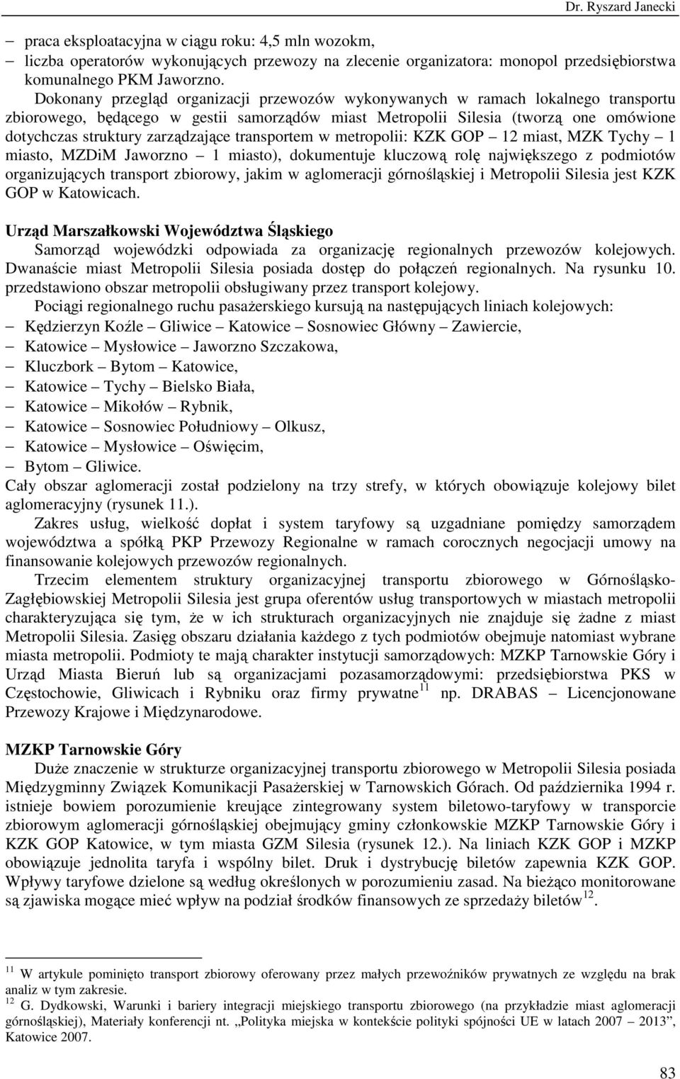 zarządzające transportem w metropolii: KZK GOP 12 miast, MZK Tychy 1 miasto, MZDiM Jaworzno 1 miasto), dokumentuje kluczową rolę największego z podmiotów organizujących transport zbiorowy, jakim w