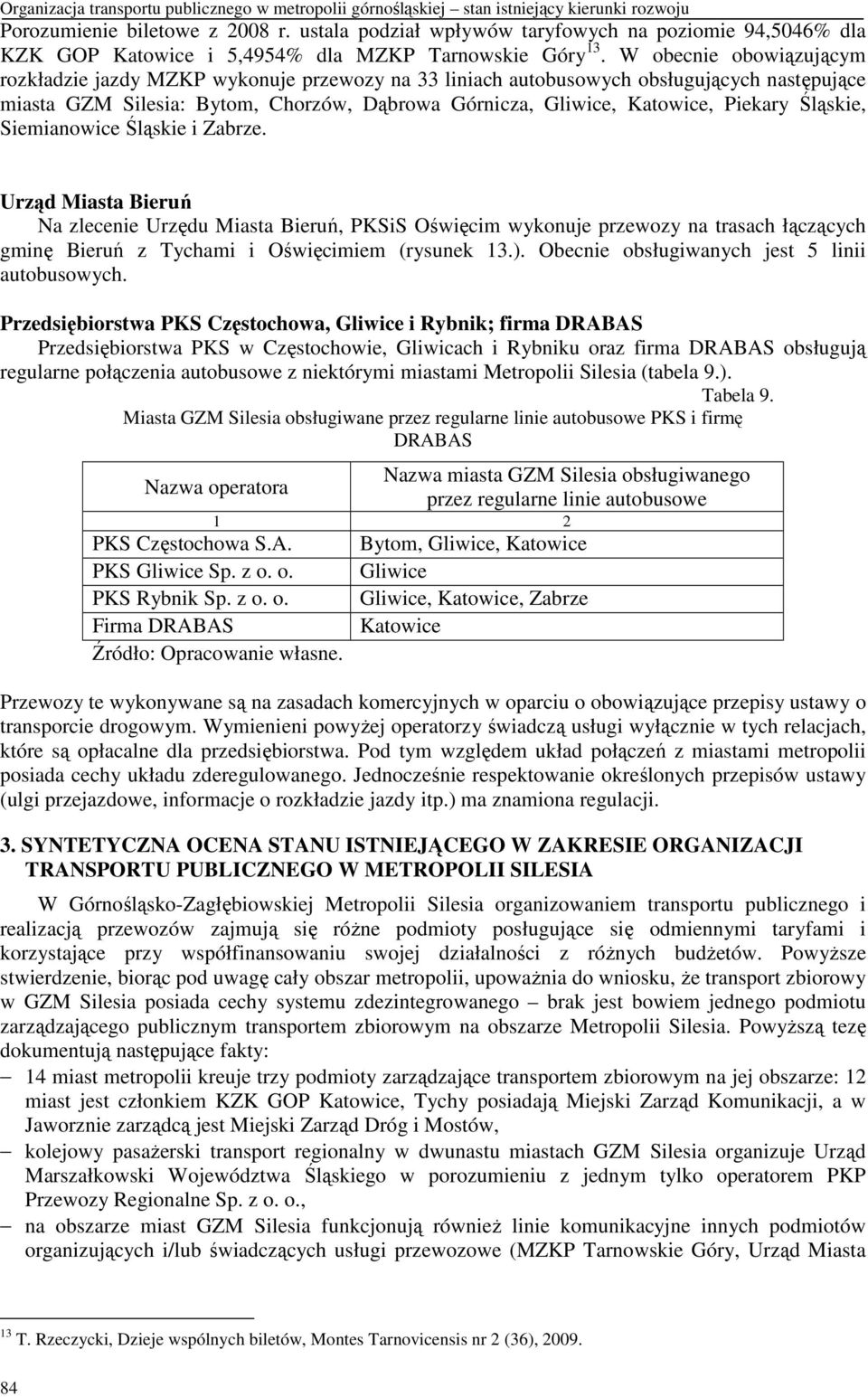 W obecnie obowiązującym rozkładzie jazdy MZKP wykonuje przewozy na 33 liniach autobusowych obsługujących następujące miasta GZM Silesia: Bytom, Chorzów, Dąbrowa Górnicza, Gliwice, Katowice, Piekary