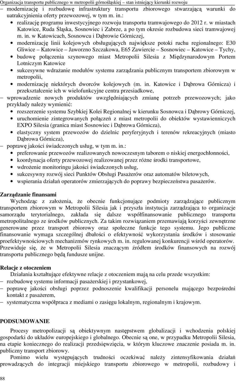 w miastach Katowice, Ruda Śląska, Sosnowiec i Zabrze, a po tym okresie rozbudowa sieci tramwajowej m. in.