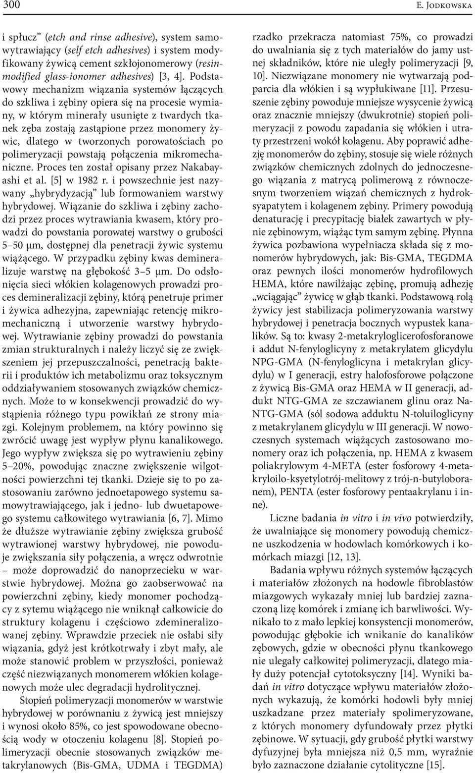 w tworzonych porowatościach po polimeryzacji powstają połączenia mikromechaniczne. Proces ten został opisany przez Nakabayashi et al. [5] w 1982 r.