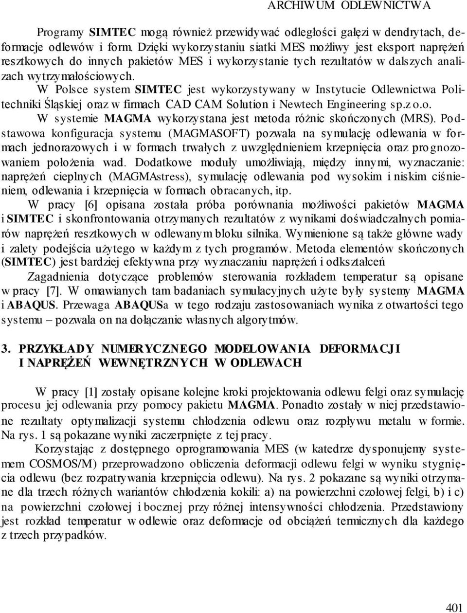 W Polsce system SIMTEC jest wykorzystywany w Instytucie Odlewnictwa Politechniki Śląskiej oraz w firmach CAD CAM Solution i Newtech Engineering sp.z o.o. W systemie MAGMA wykorzystana jest metoda różnic skończonych (MRS).