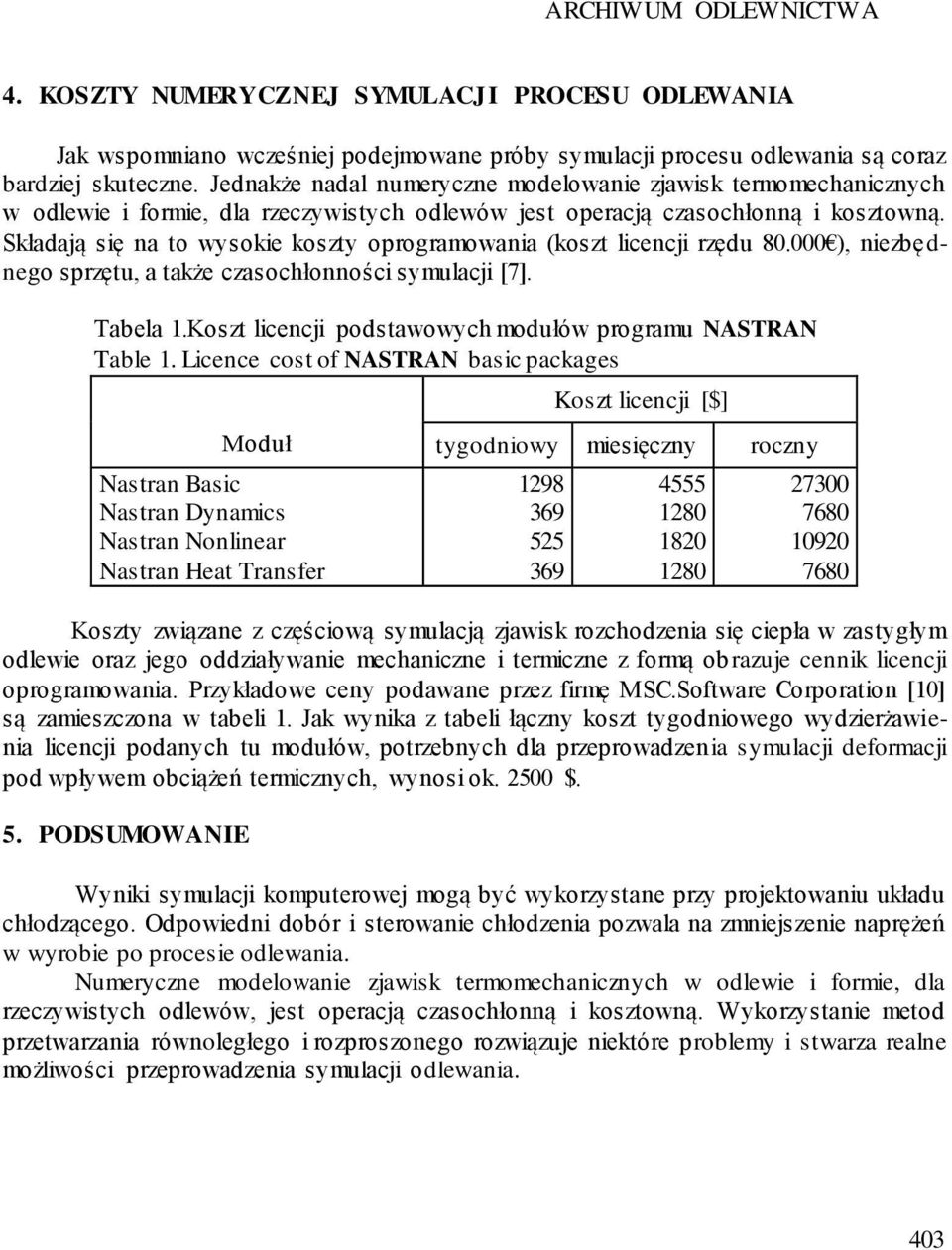 Składają się na to wysokie koszty oprogramowania (koszt licencji rzędu 80.000 ), niezbędnego sprzętu, a także czasochłonności symulacji [7]. Tabela 1.