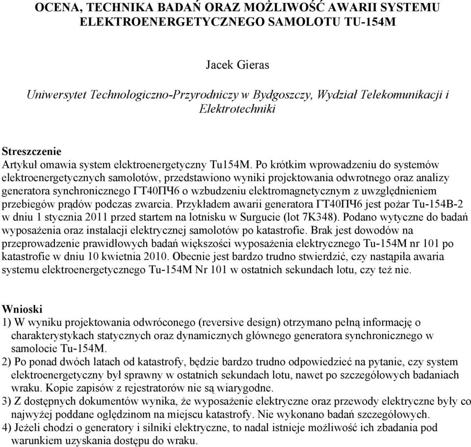 Po krótkim wprowadzeniu do systemów elektroenergetycznych samolotów, przedstawiono wyniki projektowania odwrotnego oraz analizy generatora synchronicznego ГТ40ПЧ6 o wzbudzeniu elektromagnetycznym z