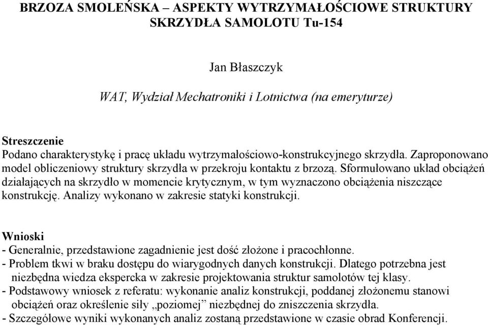 Sformułowano układ obciążeń działających na skrzydło w momencie krytycznym, w tym wyznaczono obciążenia niszczące konstrukcję. Analizy wykonano w zakresie statyki konstrukcji.