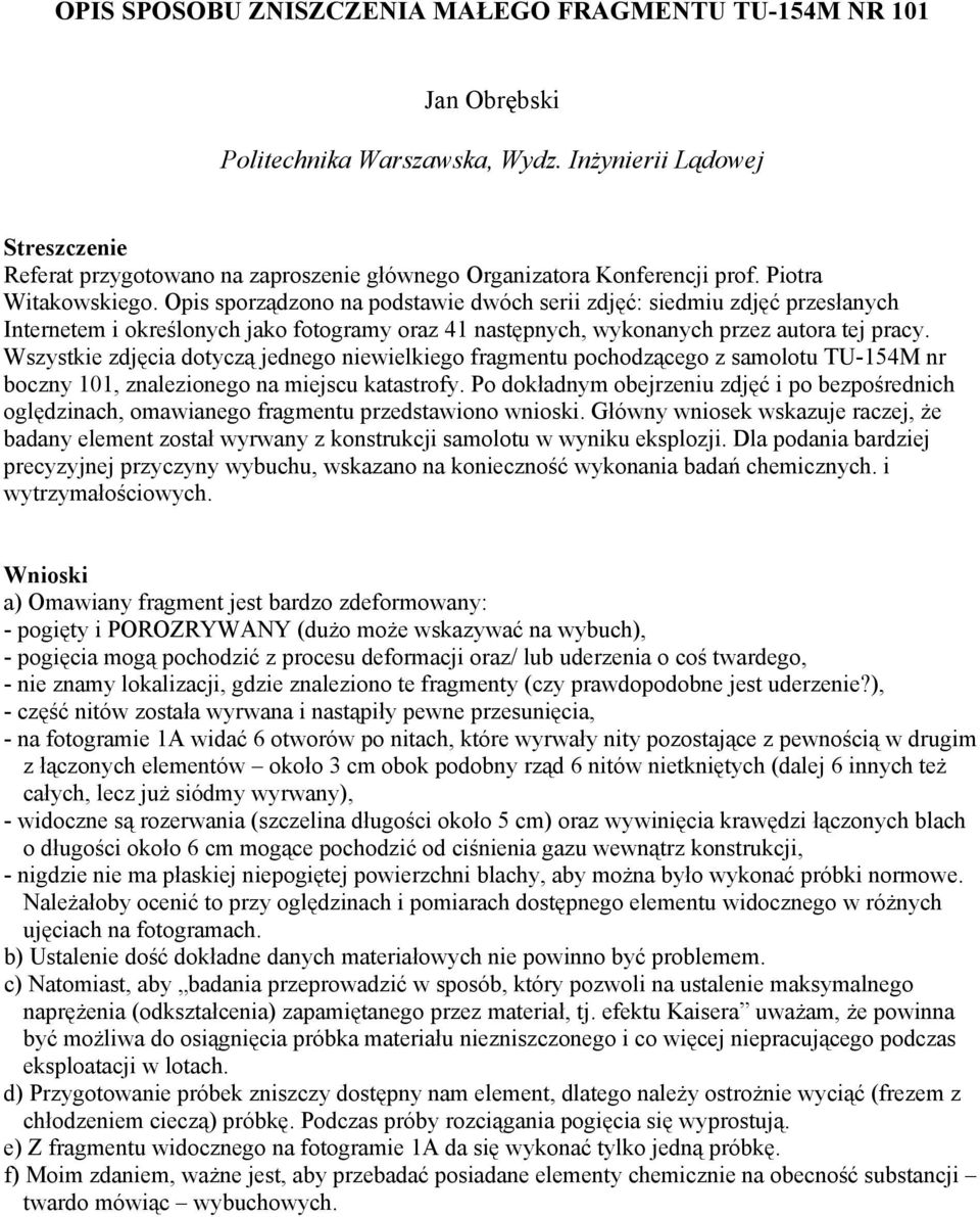 Wszystkie zdjęcia dotyczą jednego niewielkiego fragmentu pochodzącego z samolotu TU-154M nr boczny 101, znalezionego na miejscu katastrofy.