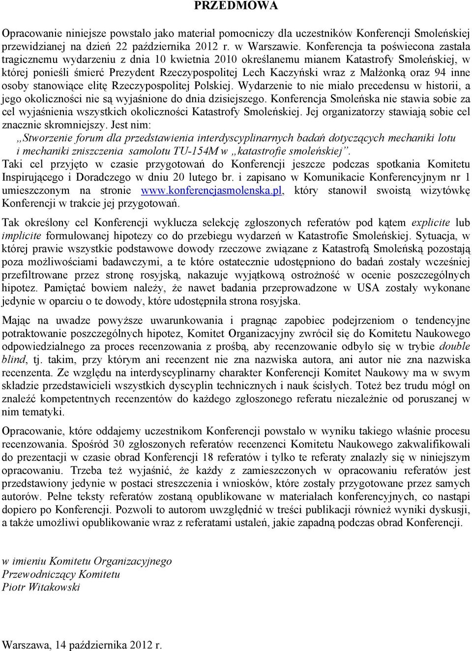 Małżonką oraz 94 inne osoby stanowiące elitę Rzeczypospolitej Polskiej. Wydarzenie to nie miało precedensu w historii, a jego okoliczności nie są wyjaśnione do dnia dzisiejszego.