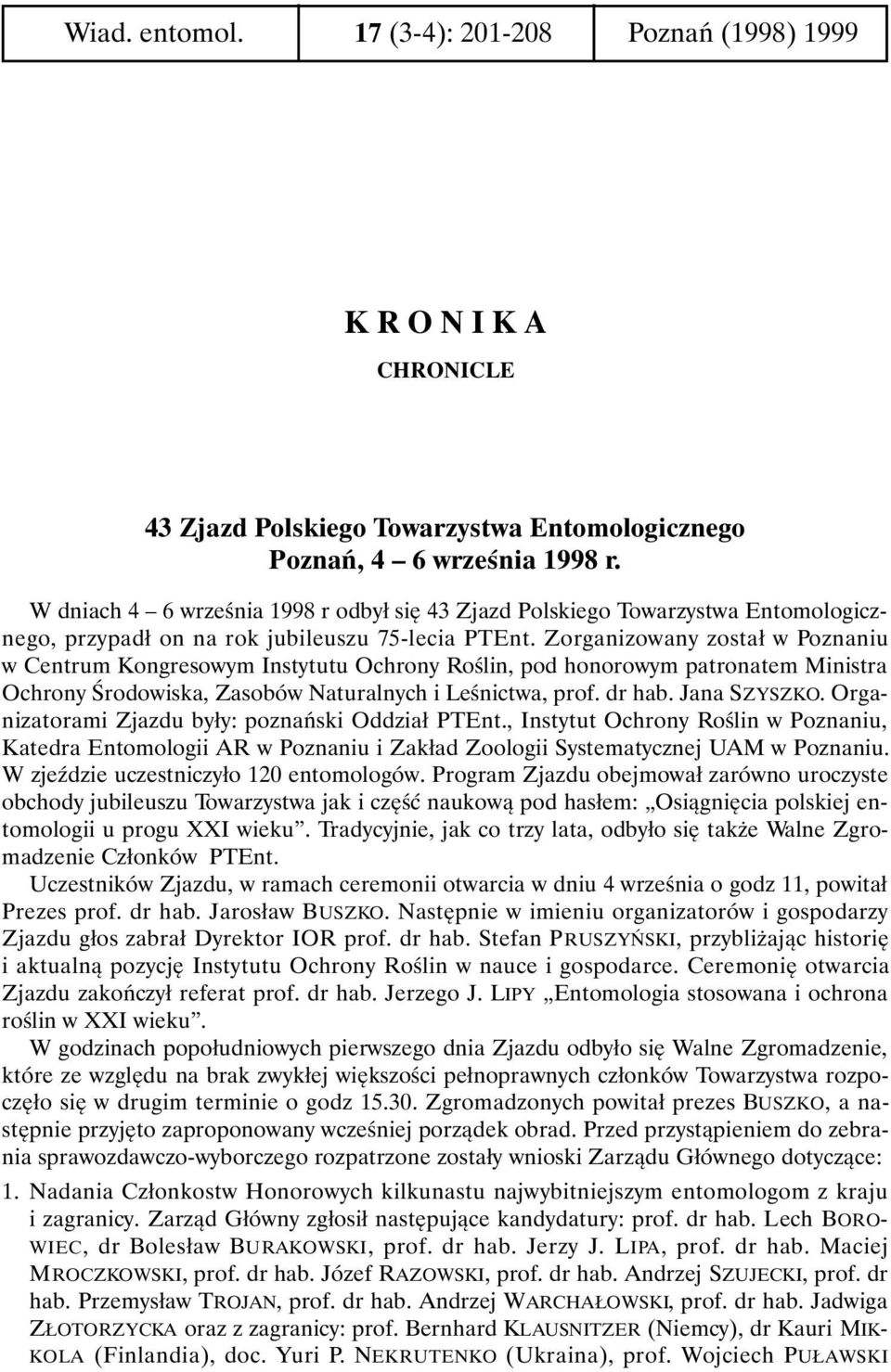 Zorganizowany został w Poznaniu w Centrum Kongresowym Instytutu Ochrony Roślin, pod honorowym patronatem Ministra Ochrony Środowiska, Zasobów Naturalnych i Leśnictwa, prof. dr hab. Jana SZYSZKO.