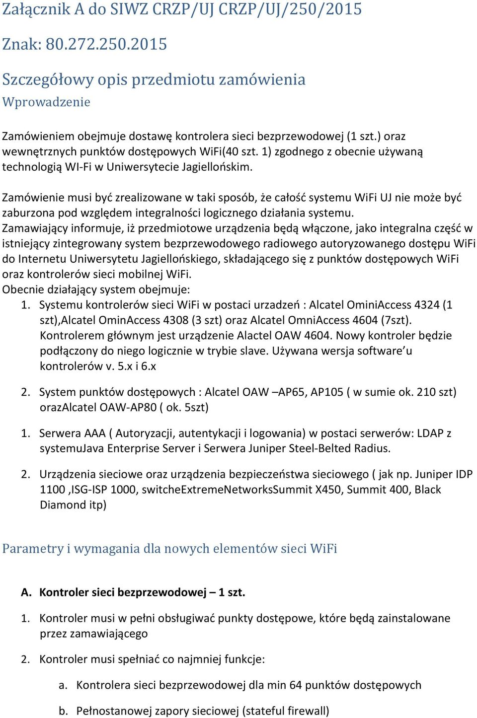 Zamówienie musi być zrealizowane w taki sposób, że całość systemu WiFi UJ nie może być zaburzona pod względem integralności logicznego działania systemu.