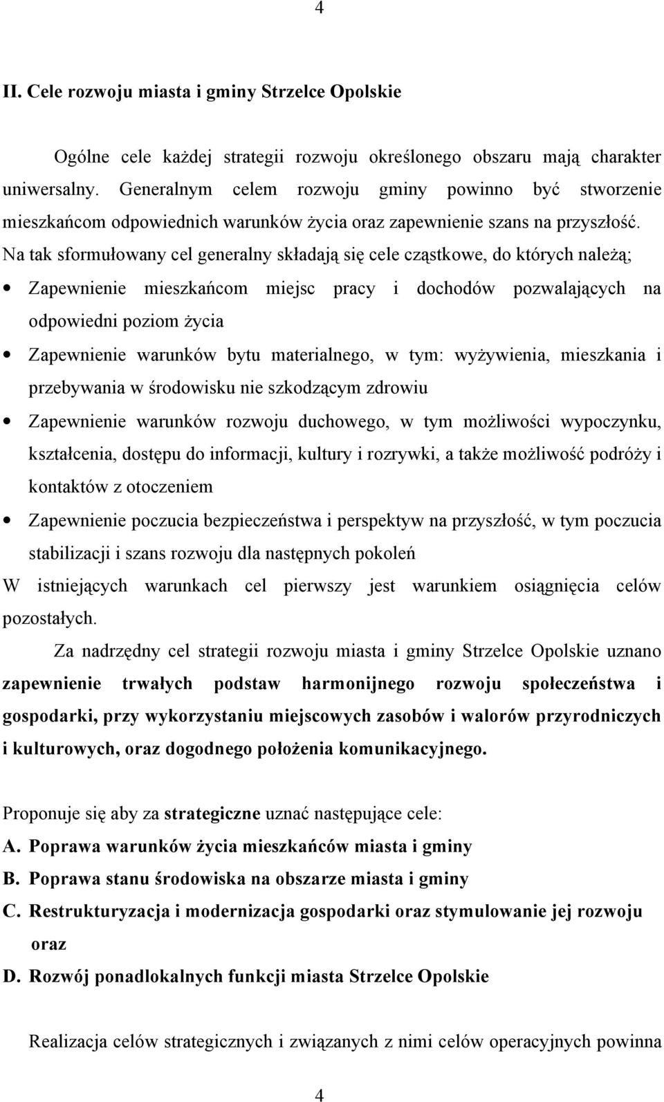 Na tak sformułowany cel generalny składają się cele cząstkowe, do których należą; Zapewnienie mieszkańcom miejsc pracy i dochodów pozwalających na odpowiedni poziom życia Zapewnienie warunków bytu