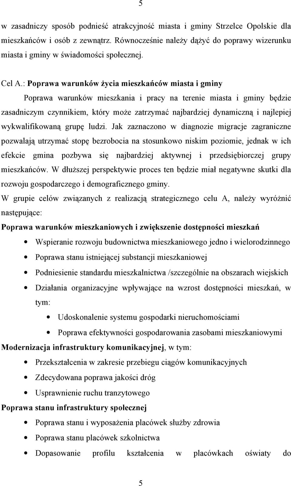 : Poprawa warunków życia mieszkańców miasta i gminy Poprawa warunków mieszkania i pracy na terenie miasta i gminy będzie zasadniczym czynnikiem, który może zatrzymać najbardziej dynamiczną i