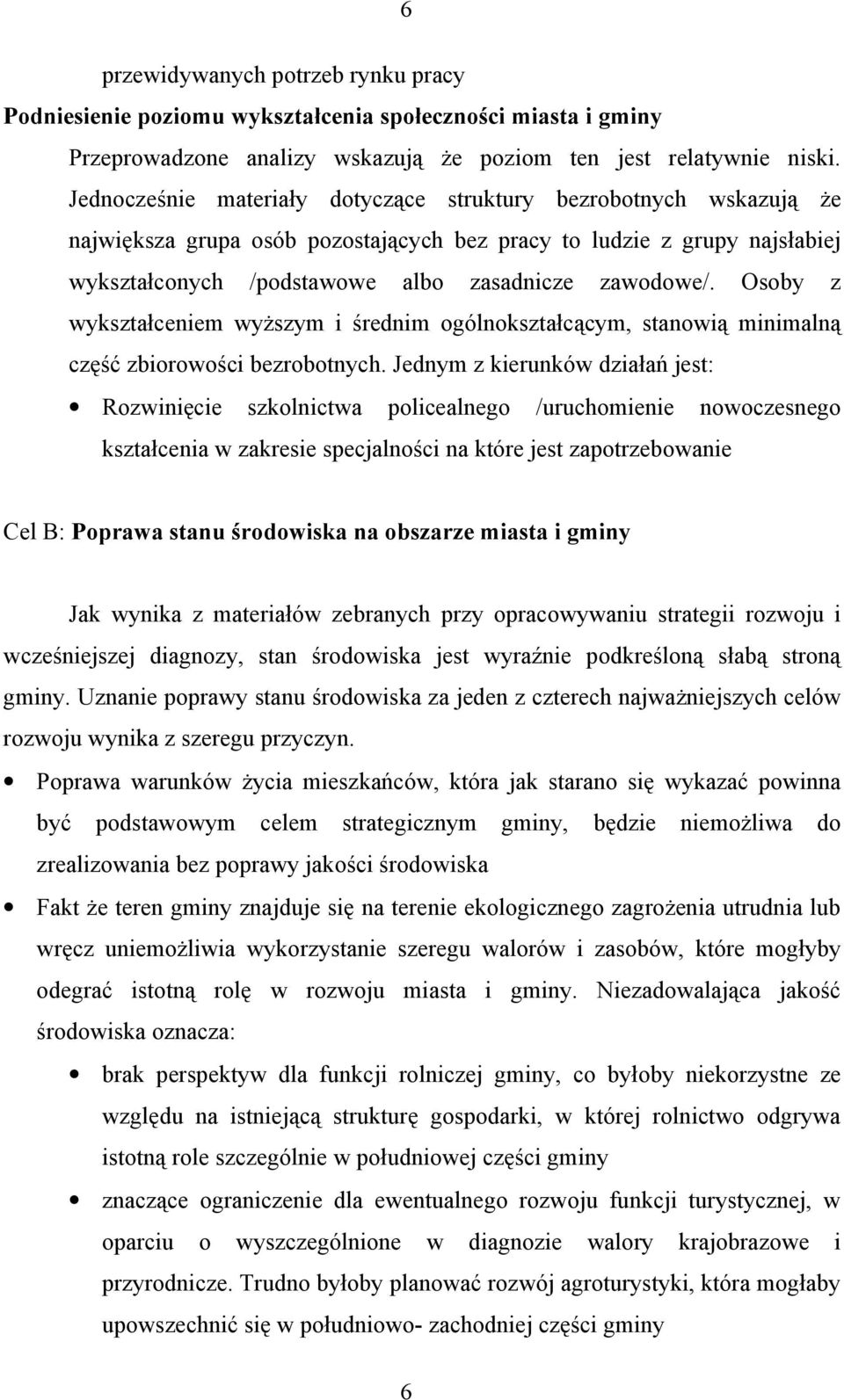 Osoby z wykształceniem wyższym i średnim ogólnokształcącym, stanowią minimalną część zbiorowości bezrobotnych.