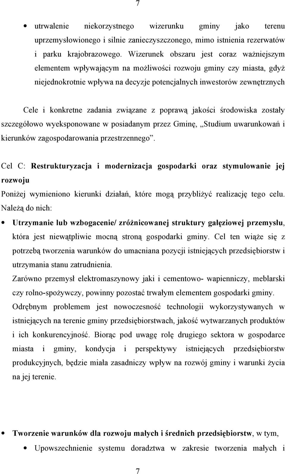 zadania związane z poprawą jakości środowiska zostały szczegółowo wyeksponowane w posiadanym przez Gminę, Studium uwarunkowań i kierunków zagospodarowania przestrzennego.