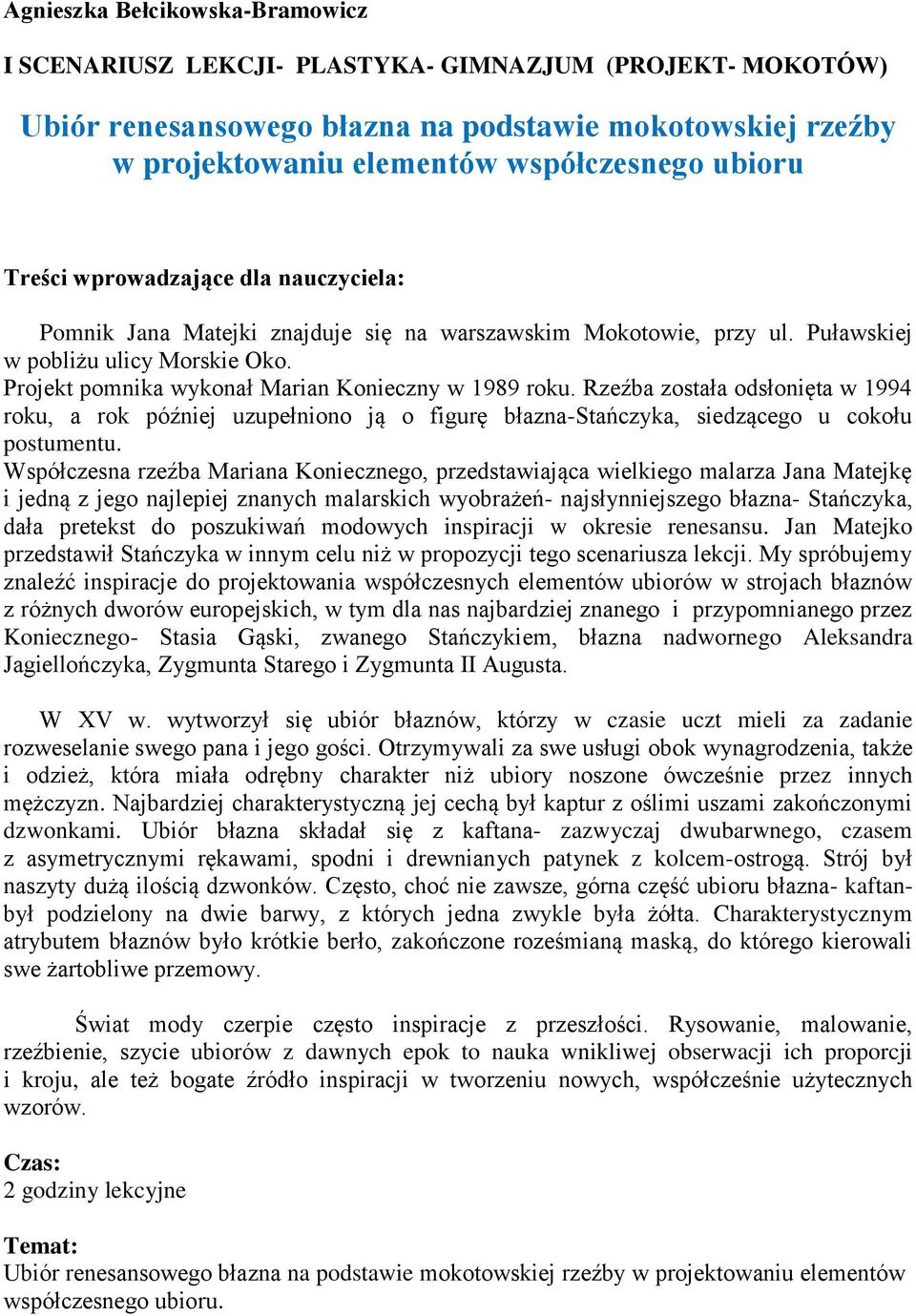 Rzeźba została odsłonięta w 1994 roku, a rok później uzupełniono ją o figurę błazna-stańczyka, siedzącego u cokołu postumentu.