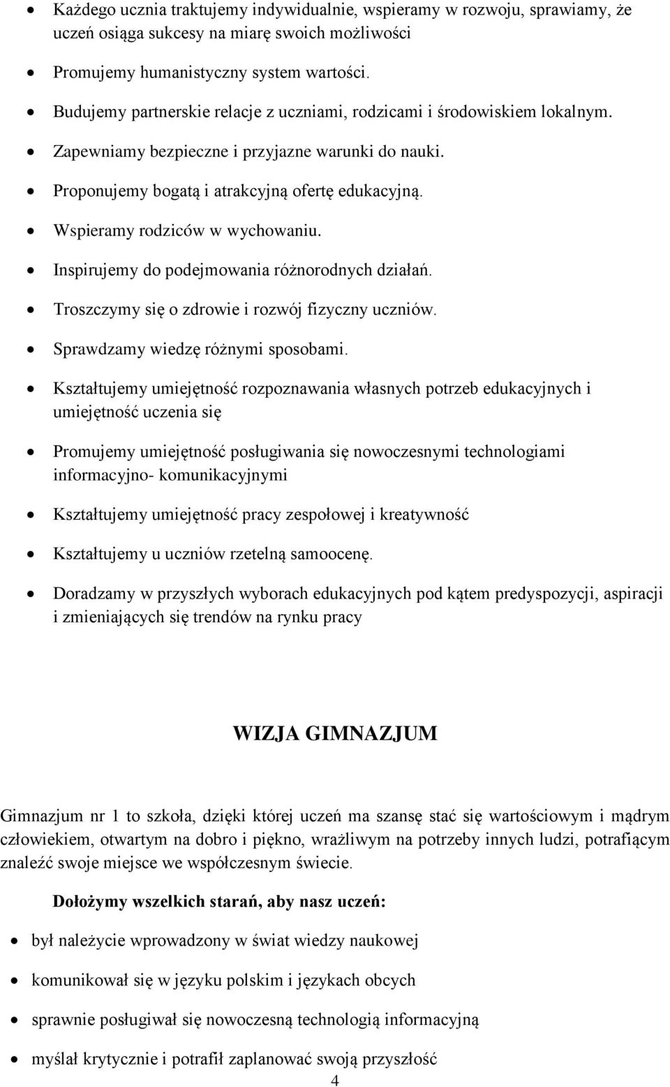 Wspieramy rodziców w wychowaniu. Inspirujemy do podejmowania różnorodnych działań. Troszczymy się o zdrowie i rozwój fizyczny uczniów. Sprawdzamy wiedzę różnymi sposobami.