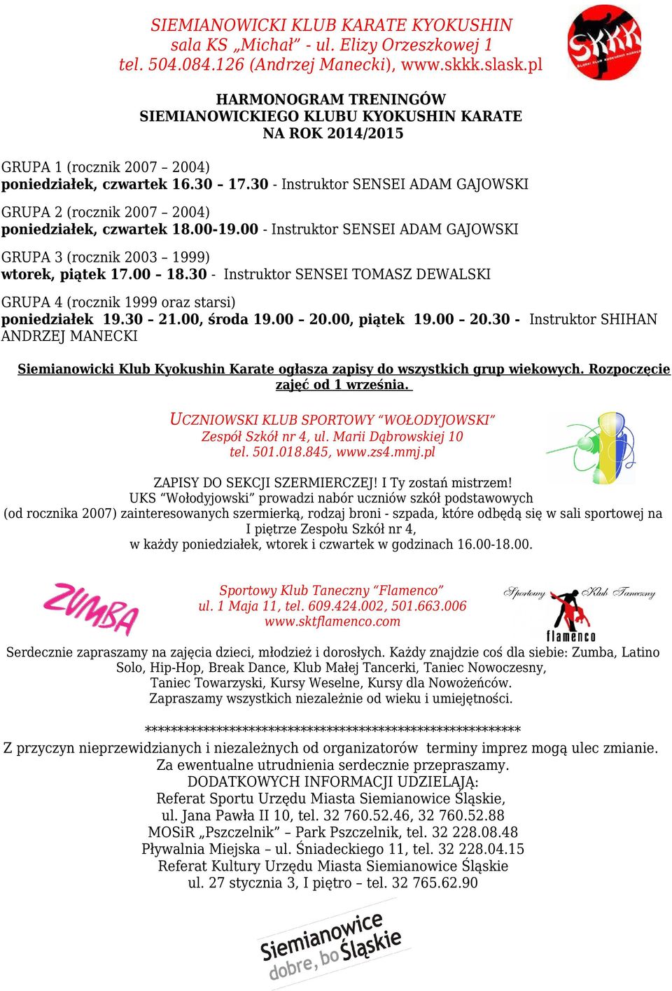 30 - Instruktor SENSEI ADAM GAJOWSKI GRUPA 2 (rocznik 2007 2004) poniedziałek, czwartek 18.00-19.00 - Instruktor SENSEI ADAM GAJOWSKI GRUPA 3 (rocznik 2003 1999) wtorek, piątek 17.00 18.