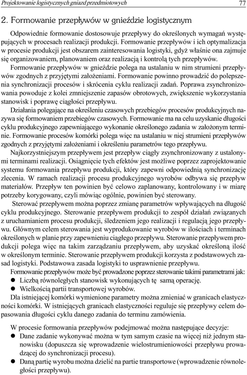 Formowanie przep³ywów i ich optymalizacja w procesie produkcji jest obszarem zainteresowania logistyki, gdy w³aœnie ona zajmuje siê organizowaniem, planowaniem oraz realizacj¹ i kontrol¹ tych