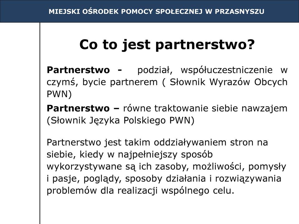 Partnerstwo równe traktowanie siebie nawzajem (Słownik Języka Polskiego PWN) Partnerstwo jest takim