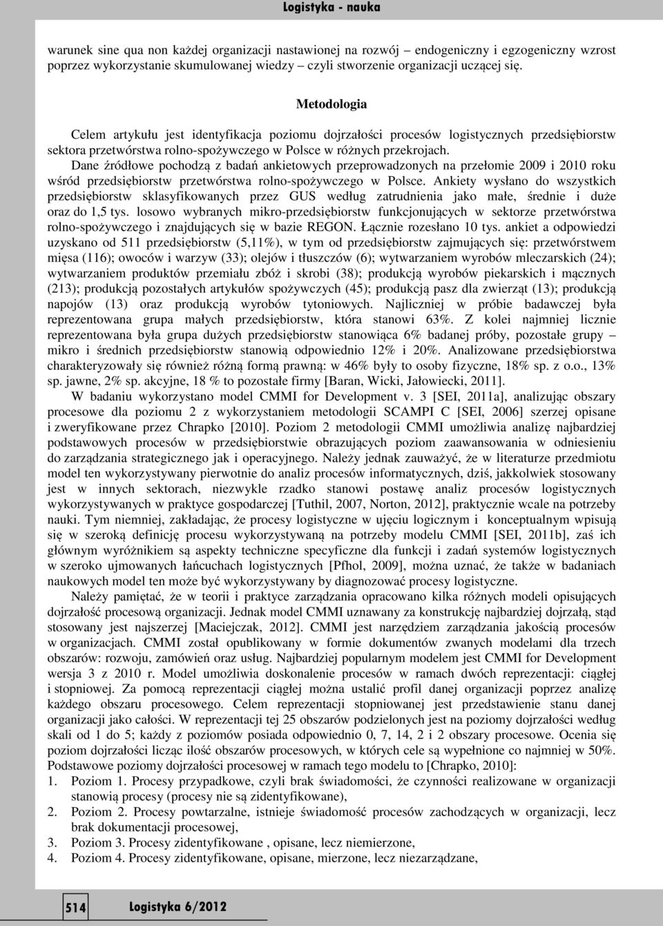 Dane źródłowe pochodzą z badań ankietowych przeprowadzonych na przełomie 2009 i 2010 roku wśród przedsiębiorstw przetwórstwa rolno-spożywczego w Polsce.