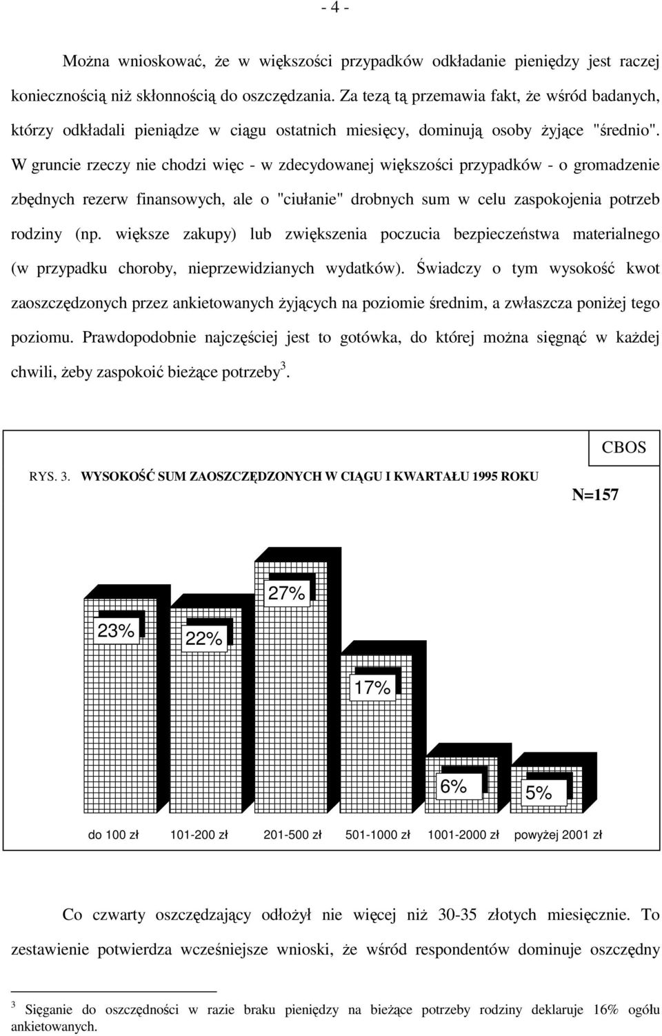 W gruncie rzeczy nie chodzi więc - w zdecydowanej większości przypadków - o gromadzenie zbędnych rezerw finansowych, ale o "ciułanie" drobnych sum w celu zaspokojenia potrzeb rodziny (np.