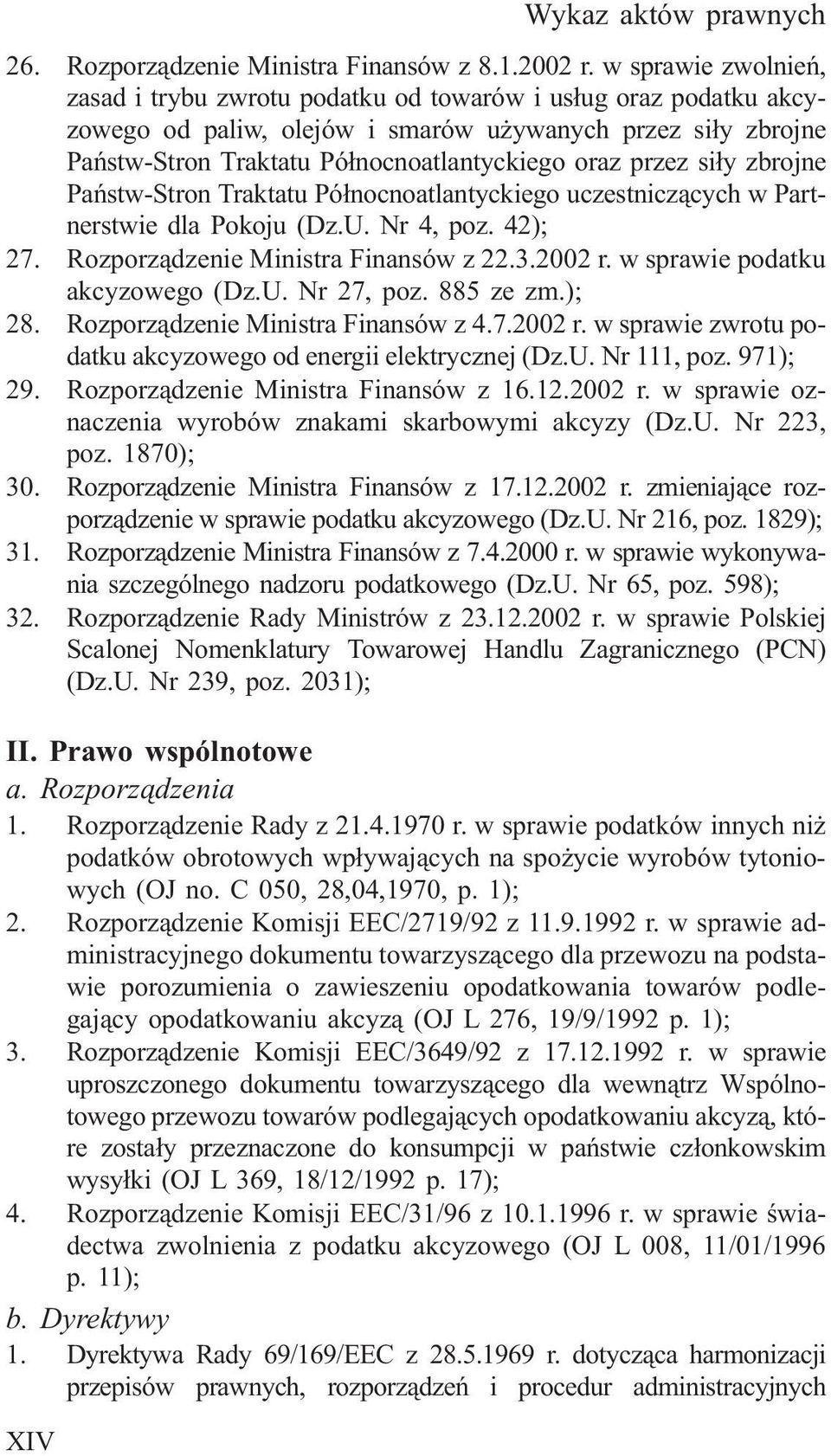 przez si³y zbrojne Pañstw-Stron Traktatu Pó³nocnoatlantyckiego uczestnicz¹cych w Partnerstwie dla Pokoju (Dz.U. Nr 4, poz. 42); 27. Rozporz¹dzenie Ministra Finansów z 22.3.2002 r.