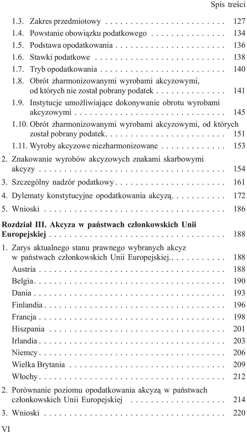 .. 145 1.10. Obrót zharmonizowanymi wyrobami akcyzowymi, od których zosta³ pobrany podatek.... 151 1.11. Wyroby akcyzowe niezharmonizowane... 153 2.