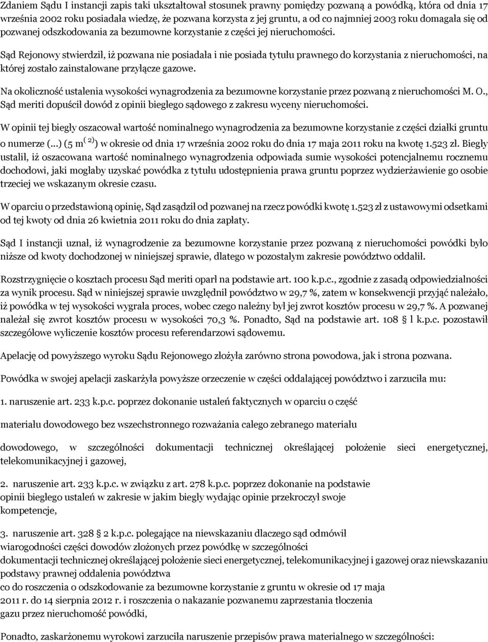 Sąd Rejonowy stwierdził, iż pozwana nie posiadała i nie posiada tytułu prawnego do korzystania z nieruchomości, na której zostało zainstalowane przyłącze gazowe.