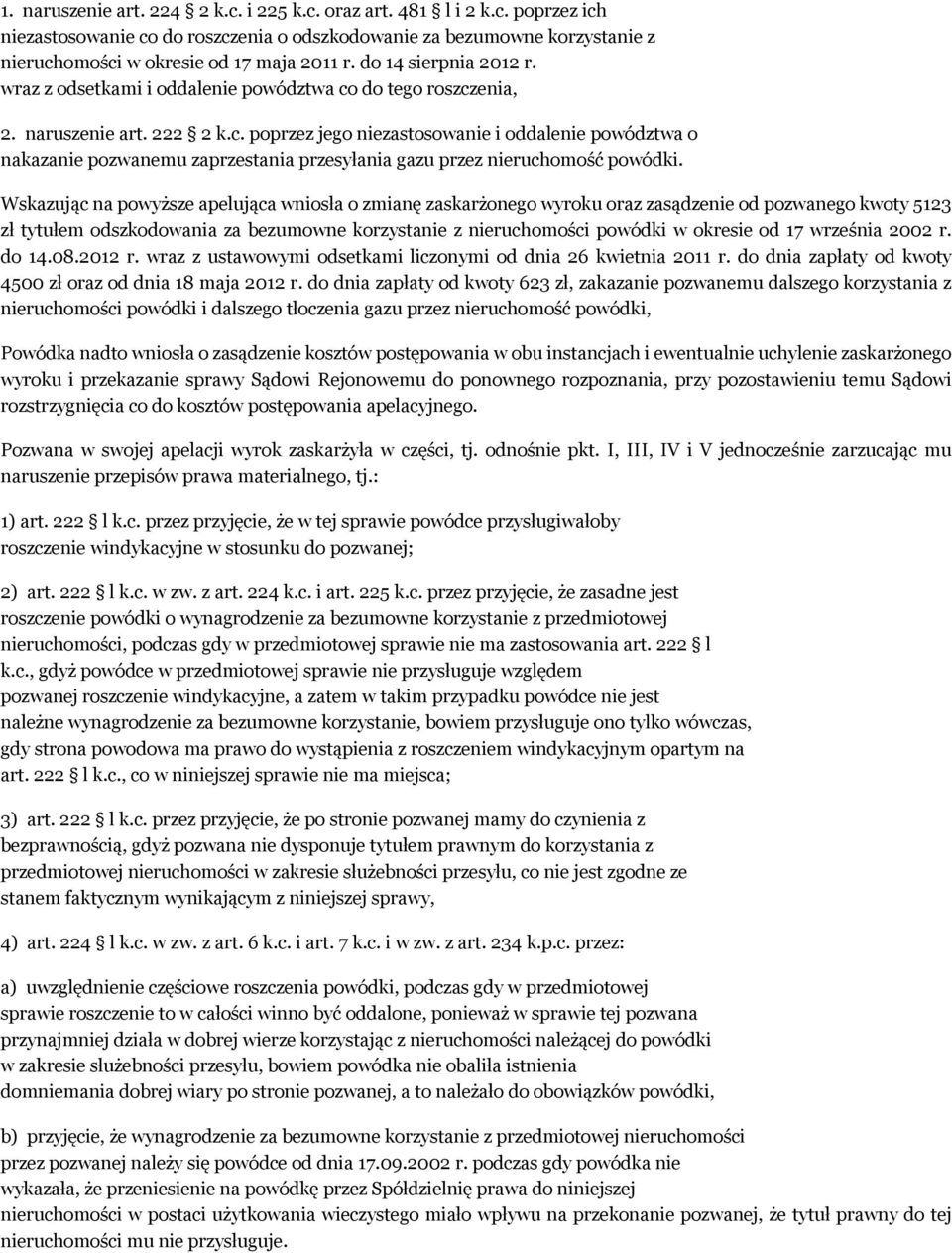 Wskazując na powyższe apelująca wniosła o zmianę zaskarżonego wyroku oraz zasądzenie od pozwanego kwoty 5123 zł tytułem odszkodowania za bezumowne korzystanie z nieruchomości powódki w okresie od 17