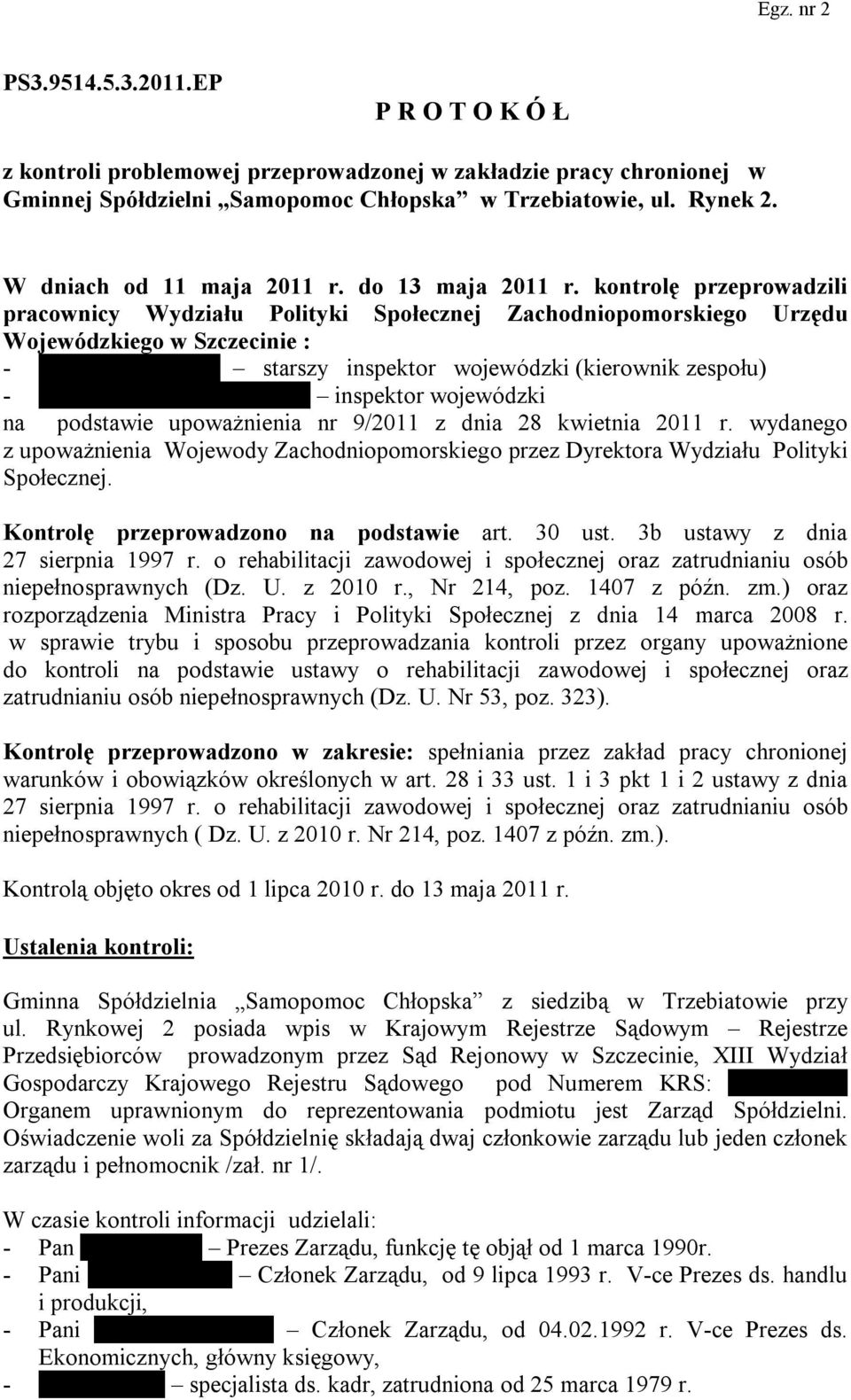 kontrolę przeprowadzili pracownicy Wydziału Polityki Społecznej Zachodniopomorskiego Urzędu Wojewódzkiego w Szczecinie : - Ewa Papierkowska starszy inspektor wojewódzki (kierownik zespołu) - Marta