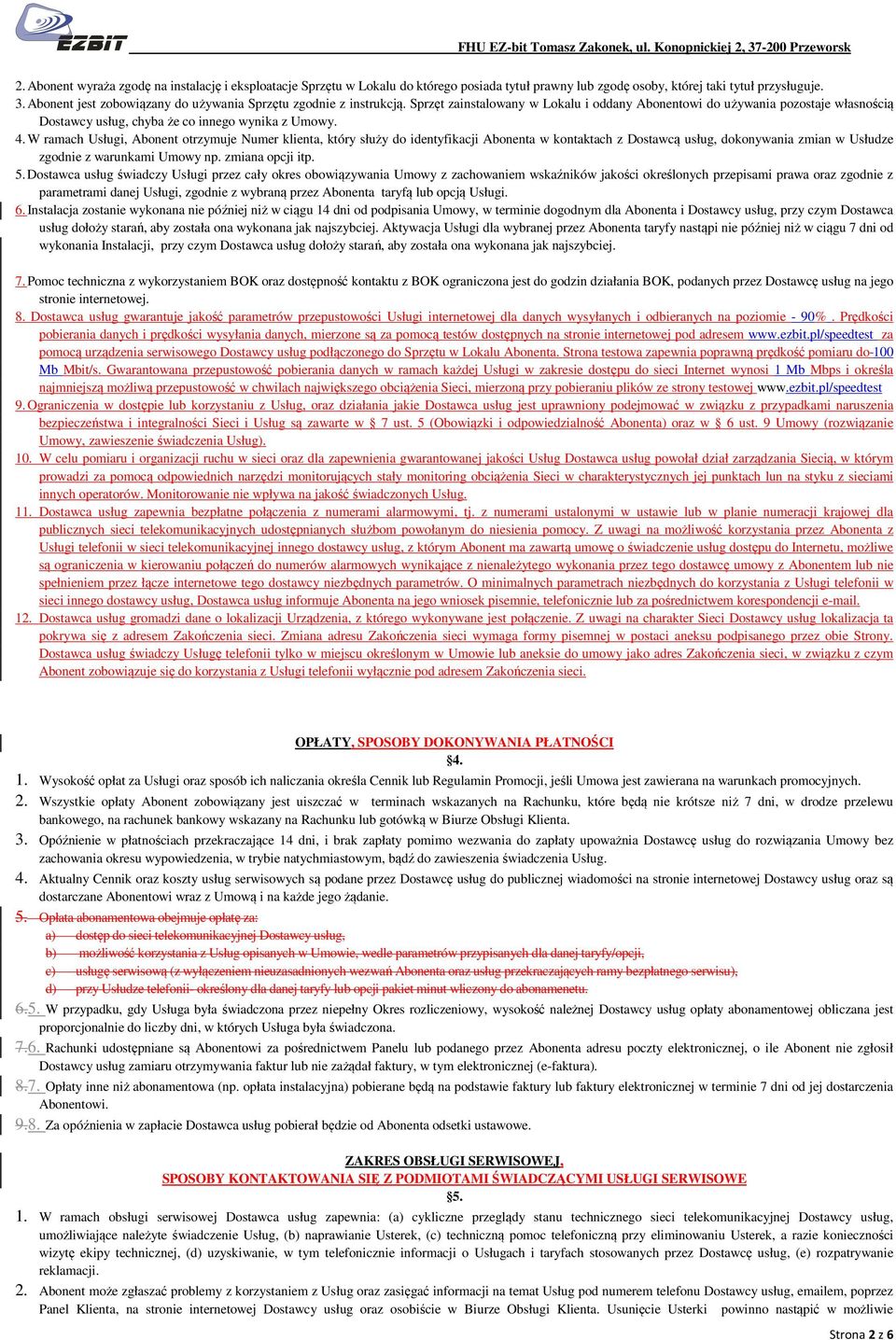 4. W ramach Usługi, Abonent otrzymuje Numer klienta, który służy do identyfikacji Abonenta w kontaktach z Dostawcą usług, dokonywania zmian w Usłudze zgodnie z warunkami Umowy np. zmiana opcji itp. 5.