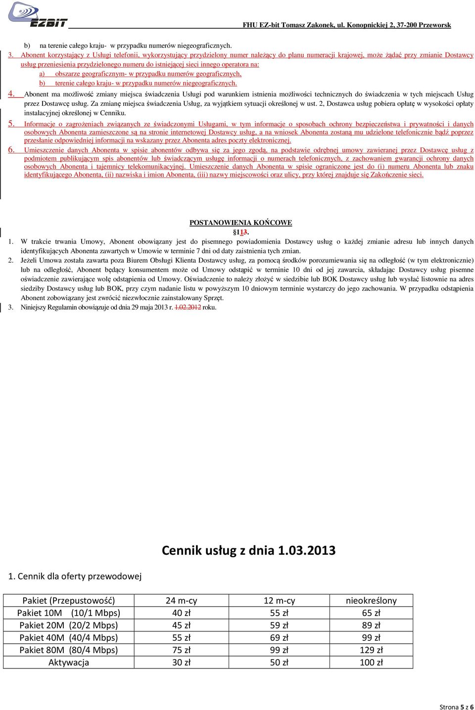 istniejącej sieci innego operatora na: a) obszarze geograficznym- w przypadku numerów geograficznych, b) terenie całego kraju- w przypadku numerów niegeograficznych. 4.