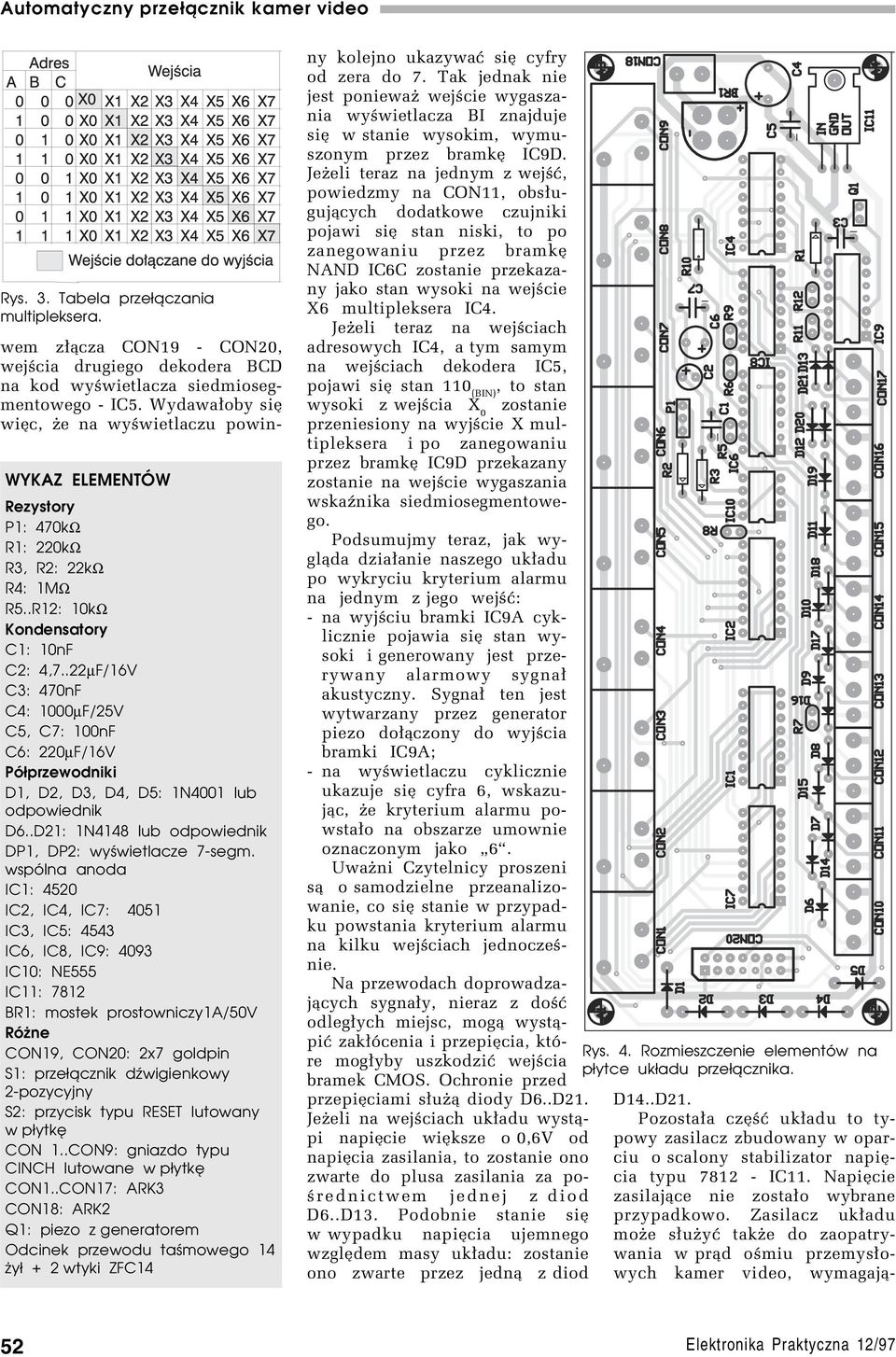 wspólna anoda IC1: 4520 IC2, IC4, IC7: 4051 IC3, IC5: 4543 IC6, IC8, IC9: 4093 IC10: NE555 IC11: 7812 BR1: mostek prostowniczy1a/50v Różne CON19, CON20: 2x7 goldpin S1: przełącznik dźwigienkowy 2