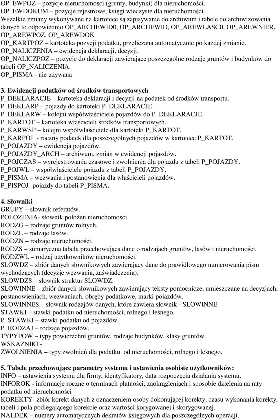 OP_KARTPOZ kartoteka pozycji podatku, przeliczana automatycznie po kaŝdej zmianie. OP_NALICZENIA ewidencja deklaracji, decyzji.