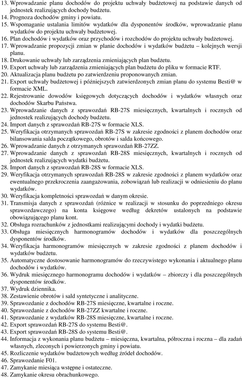 Plan dochodów i wydatków oraz przychodów i rozchodów do projektu uchwały budŝetowej. 17. Wprowadzanie propozycji zmian w planie dochodów i wydatków budŝetu kolejnych wersji planu. 18.