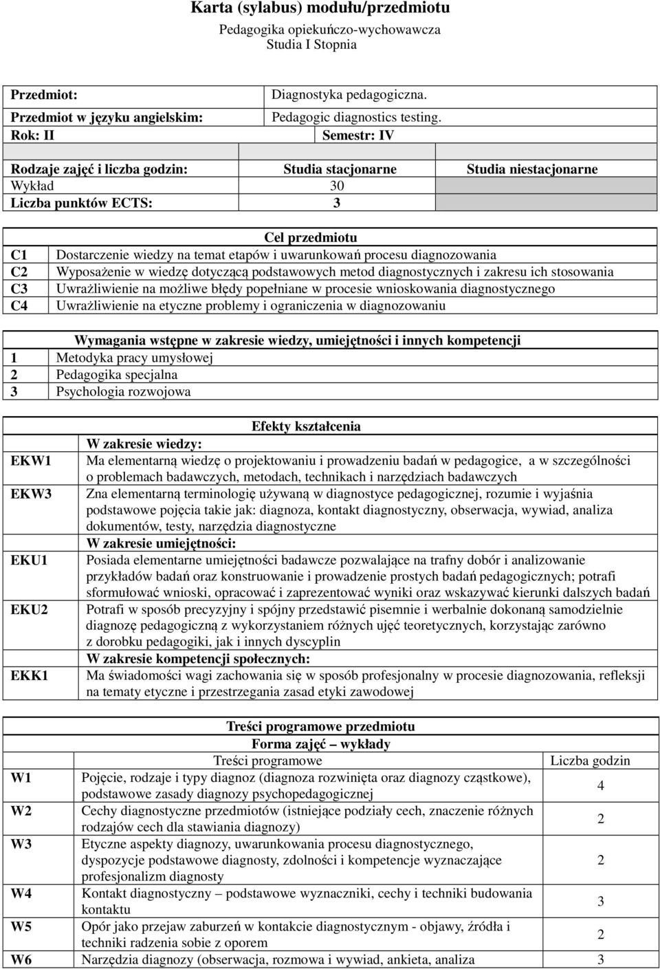 procesu diagnozowania Wyposażenie w wiedzę dotyczącą podstawowych metod diagnostycznych i zakresu ich stosowania Uwrażliwienie na możliwe błędy popełniane w procesie wnioskowania diagnostycznego