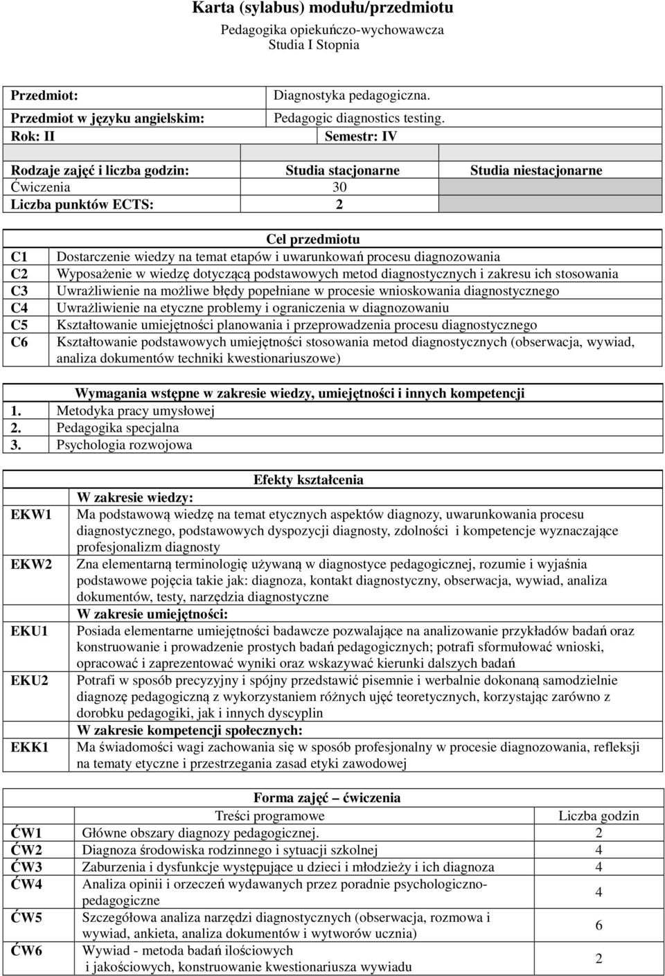 procesu diagnozowania Wyposażenie w wiedzę dotyczącą podstawowych metod diagnostycznych i zakresu ich stosowania Uwrażliwienie na możliwe błędy popełniane w procesie wnioskowania diagnostycznego