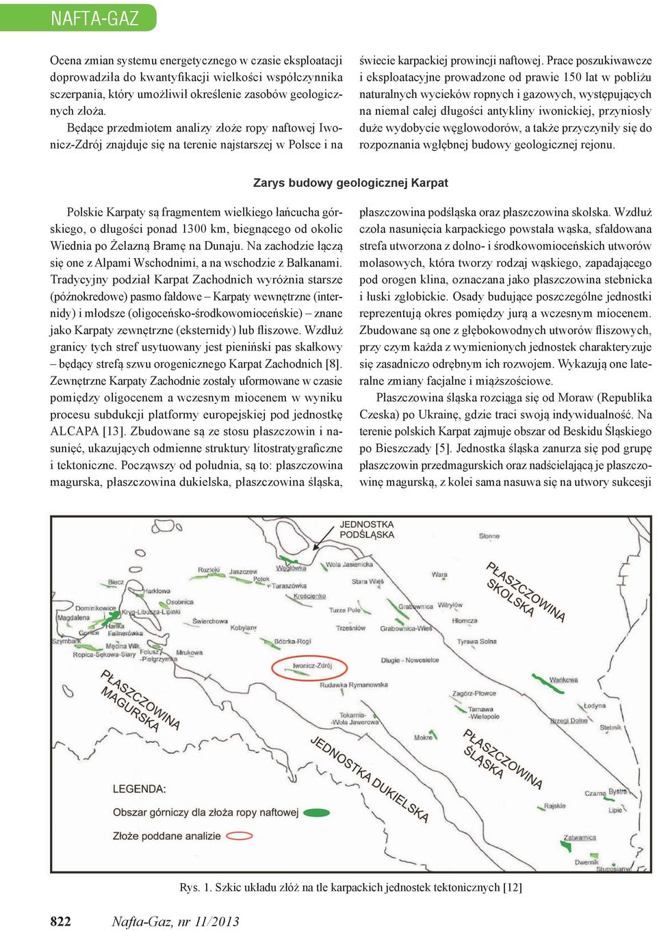 Prace poszukiwawcze i eksploatacyjne prowadzone od prawie 150 lat w pobliżu naturalnych wycieków ropnych i gazowych, występujących na niemal całej długości antykliny iwonickiej, przyniosły duże