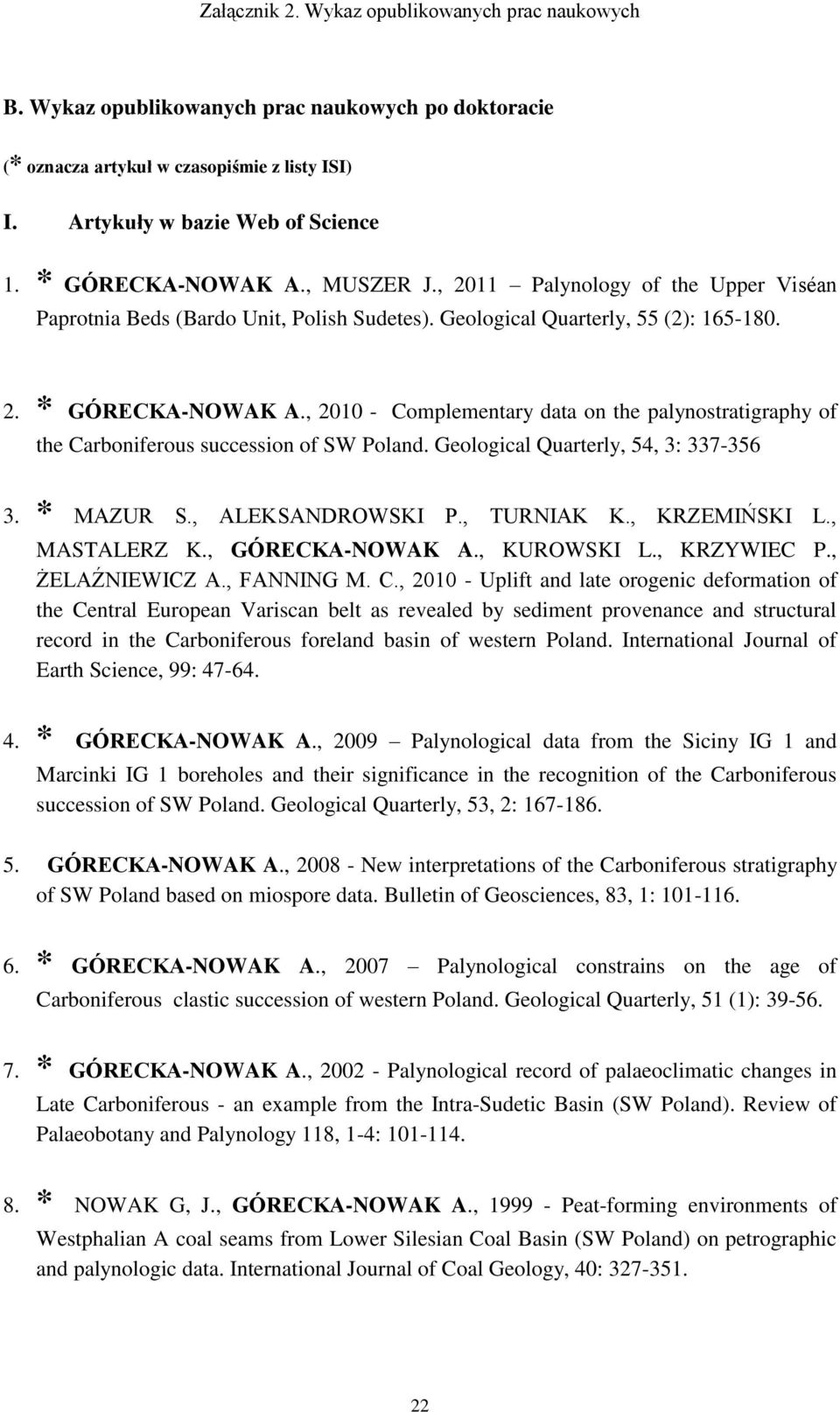 , 2010 - Complementary data on the palynostratigraphy of the Carboniferous succession of SW Poland. Geological Quarterly, 54, 3: 337-356 3. * MAZUR S., ALEKSANDROWSKI P., TURNIAK K., KRZEMIŃSKI L.