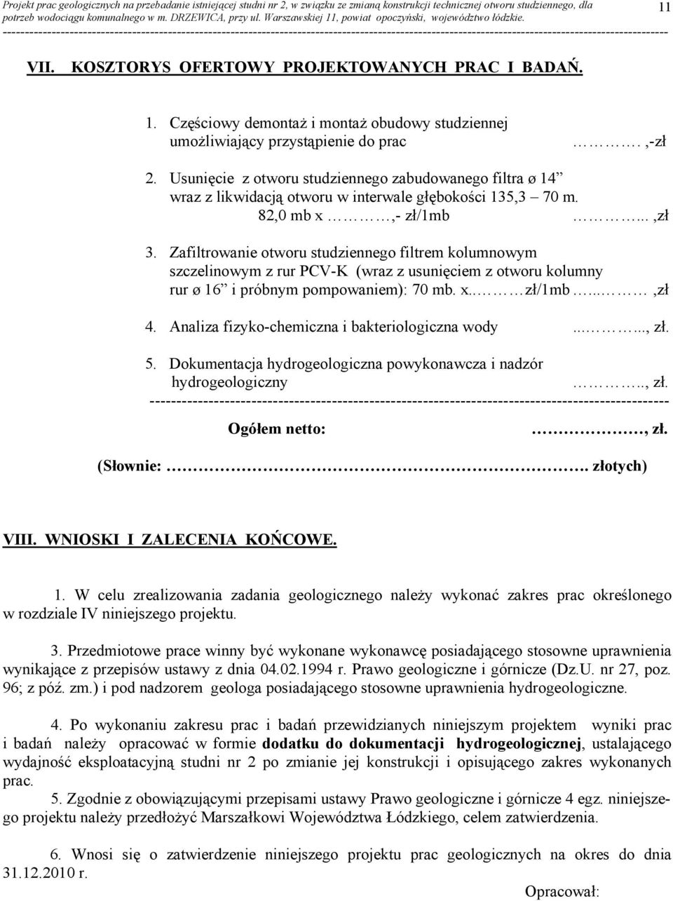 Zafiltrowanie otworu studziennego filtrem kolumnowym szczelinowym z rur PCV-K (wraz z usunięciem z otworu kolumny rur ø 16 i próbnym pompowaniem): 70 mb. x.. zł/1mb...,zł 4.