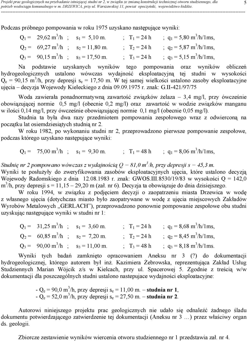 ; T 3 = 24 h ; q 3 = 5,15 m 3 /h/1ms, Na podstawie uzyskanych wyników tego pompowania oraz wyników obliczeń hydrogeologicznych ustalono wówczas wydajność eksploatacyjną tej studni w wysokości Q e =