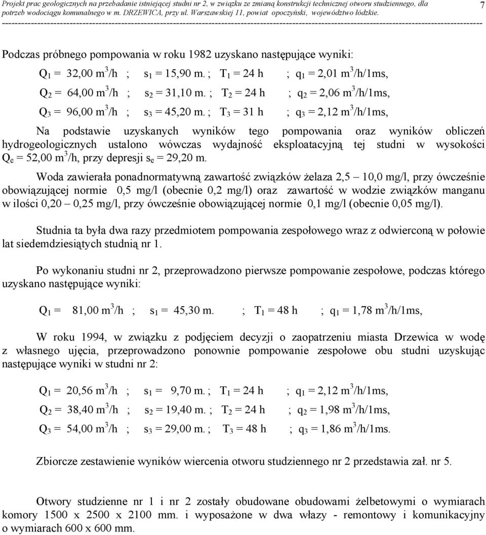 ; T 3 = 31 h ; q 3 = 2,12 m 3 /h/1ms, Na podstawie uzyskanych wyników tego pompowania oraz wyników obliczeń hydrogeologicznych ustalono wówczas wydajność eksploatacyjną tej studni w wysokości Q e =