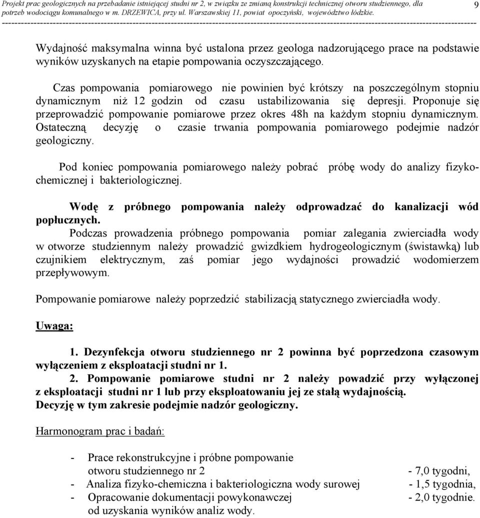 Proponuje się przeprowadzić pompowanie pomiarowe przez okres 48h na każdym stopniu dynamicznym. Ostateczną decyzję o czasie trwania pompowania pomiarowego podejmie nadzór geologiczny.