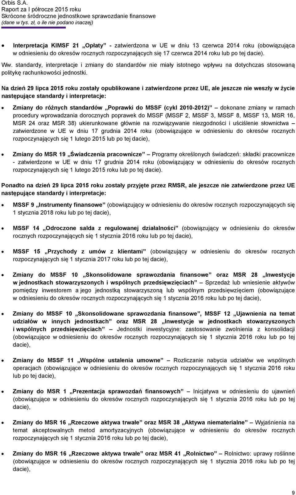 Na dzień 29 lipca 2015 roku zostały opublikowane i zatwierdzone przez UE, ale jeszcze nie weszły w życie następujące standardy i interpretacje: Zmiany do różnych standardów Poprawki do MSSF (cykl