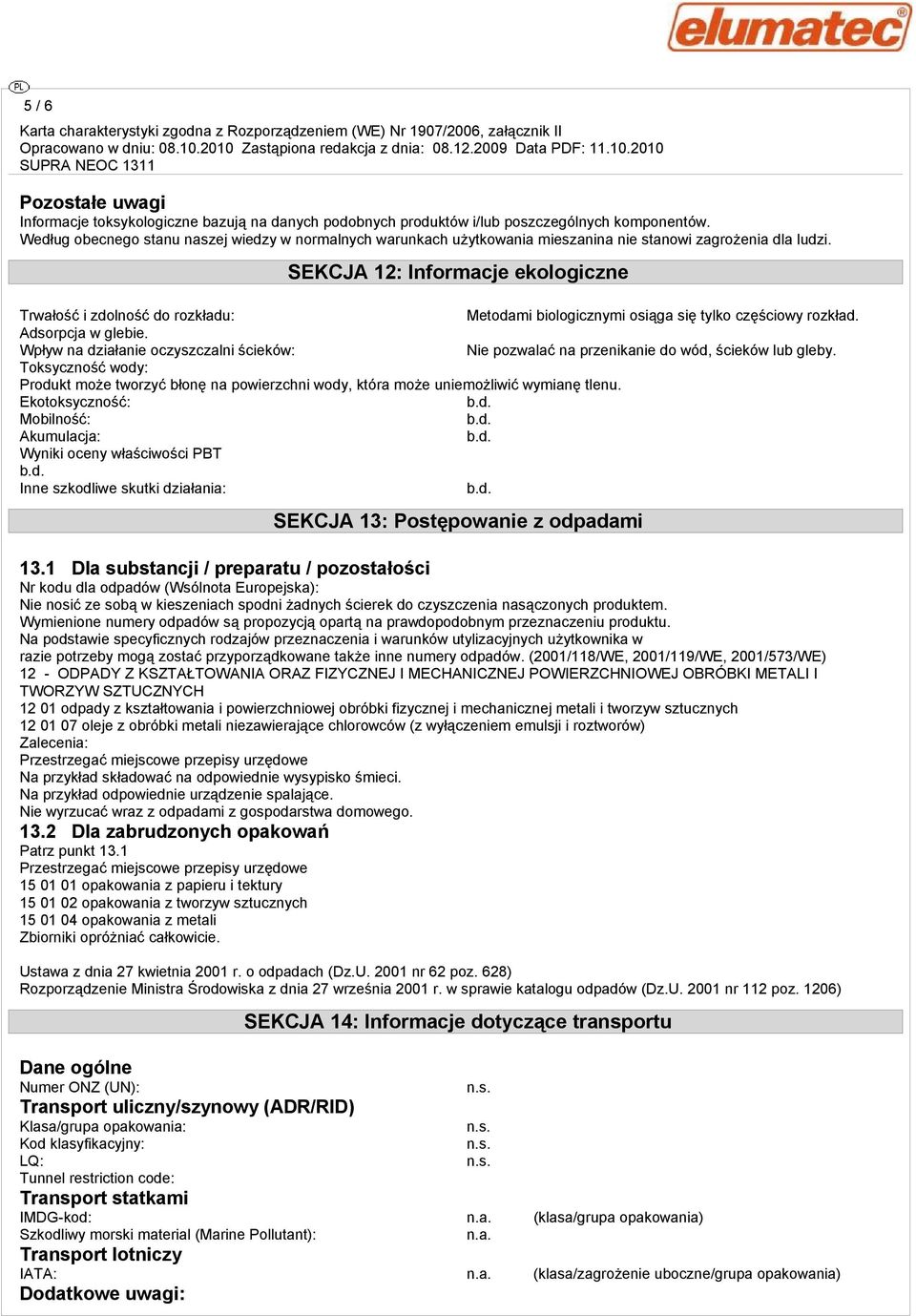 SEKCJA 12: Informacje ekologiczne Trwałość i zdolność do rozkładu: Metodami biologicznymi osiąga się tylko częściowy rozkład. Adsorpcja w glebie.