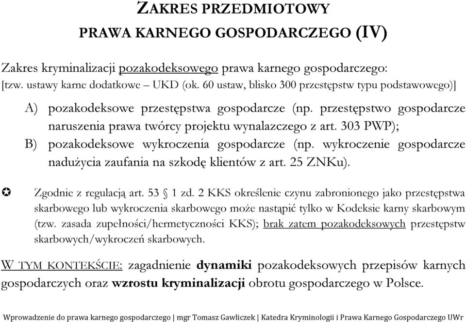 303 PWP); B) pozakodeksowe wykroczenia gospodarcze (np. wykroczenie gospodarcze nadużycia zaufania na szkodę klientów z art. 25 ZNKu). Zgodnie z regulacją art. 53 1 zd.